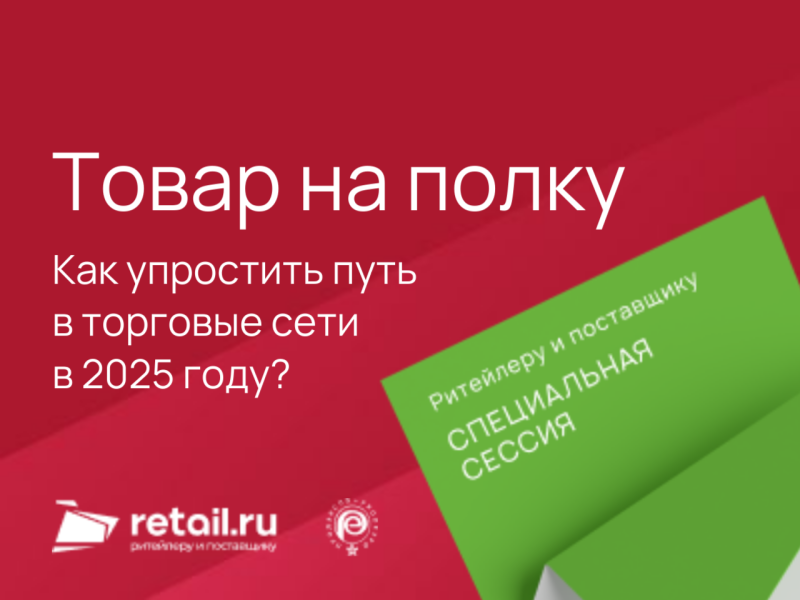 Товар на полку. Как упростить путь в торговые сети в 2025 году?