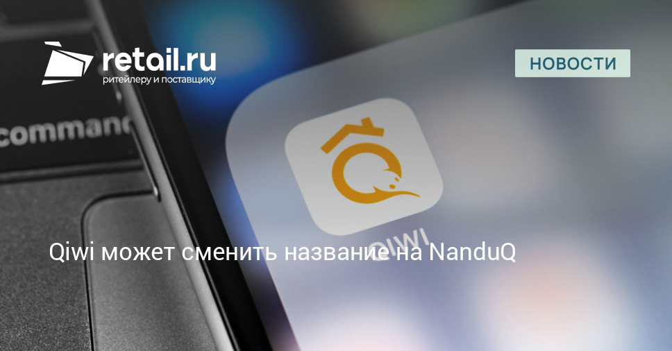 Qiwi может сменить название на NanduQ – Новости ритейла и розничной торговли