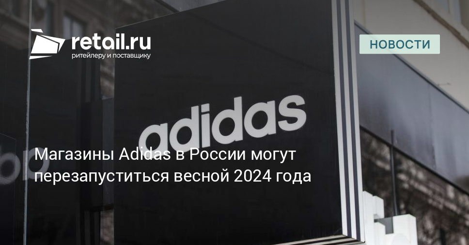 Магазины Adidas в России могут перезапуститься весной 2024 года –  Новости ритейла и розничной торговли | Retail.ru