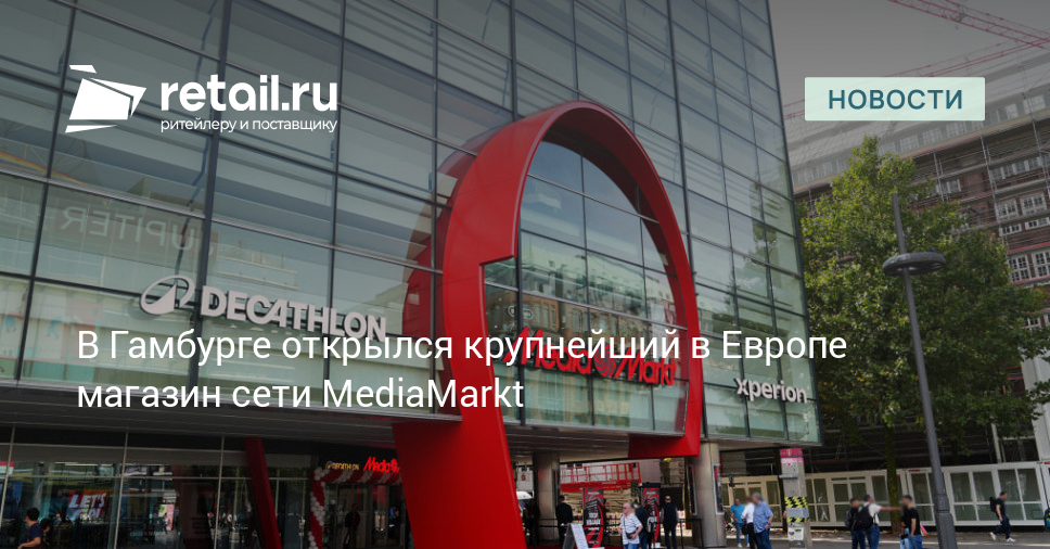 В Гамбурге открылся крупнейший в Европе магазин сети MediaMarkt – Новости ритейла и розничной торговли