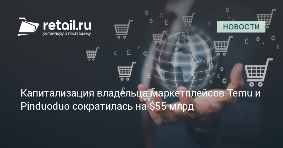 Капитализация владельца маркетплейсов Temu и Pinduoduo сократилась на $55 млрд – Новости ритейла и розничной торговли