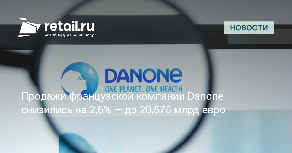 Продажи французской компании Danone снизились на 2,6% — до 20,575 млрд евро – Новости ритейла и розничной торговли