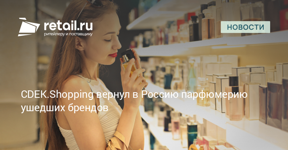 CDEK.Shopping вернул в Россию парфюмерию ушедших брендов –  Новости ритейла и розничной торговли | Retail.ru